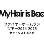 My Hair is Bad ファイヤーホームランツアー2024-2025 セットリストまとめ