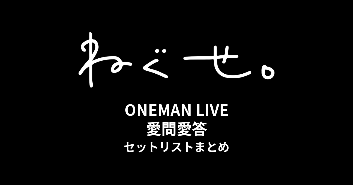 ねぐせ。ONEMAN LIVE 愛問愛答 セットリストまとめ