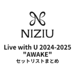 NiziU Live with U 2024-2025 "AWAKE" セットリストまとめ