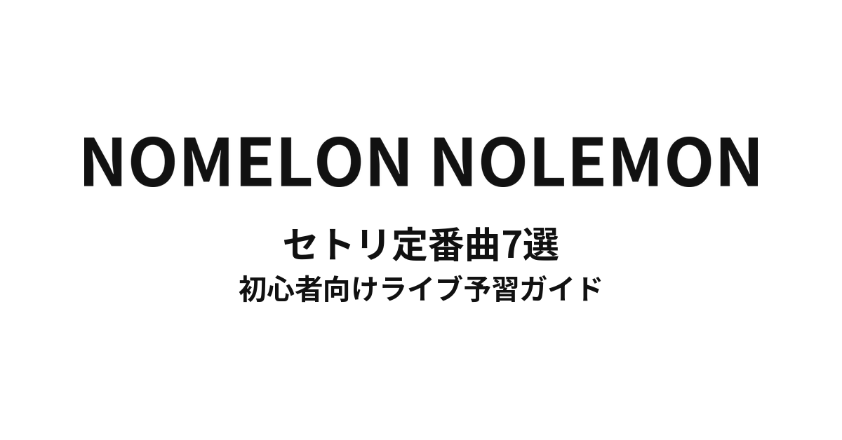 NOMELON NOLEMONのセトリ定番曲7選！初心者向けライブ予習ガイド
