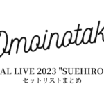 Omoinotake SPECIAL LIVE 2023 "SUEHIROGARI" セットリストまとめ