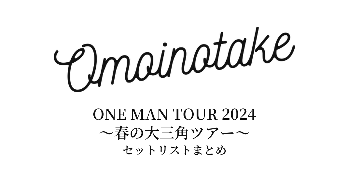 Omoinotake ONE MAN TOUR 2024 〜春の大三角ツアー〜 セットリストまとめ