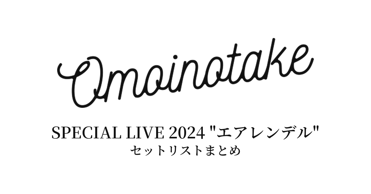 Omoinotake SPECIAL LIVE 2024 "エアレンデル" セットリストまとめ