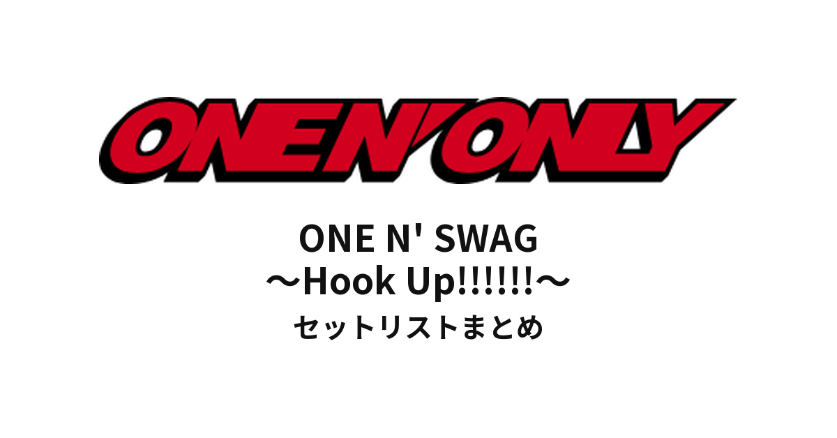 ONE N' SWAG ~Hook Up!!!!!!~ セットリストまとめ