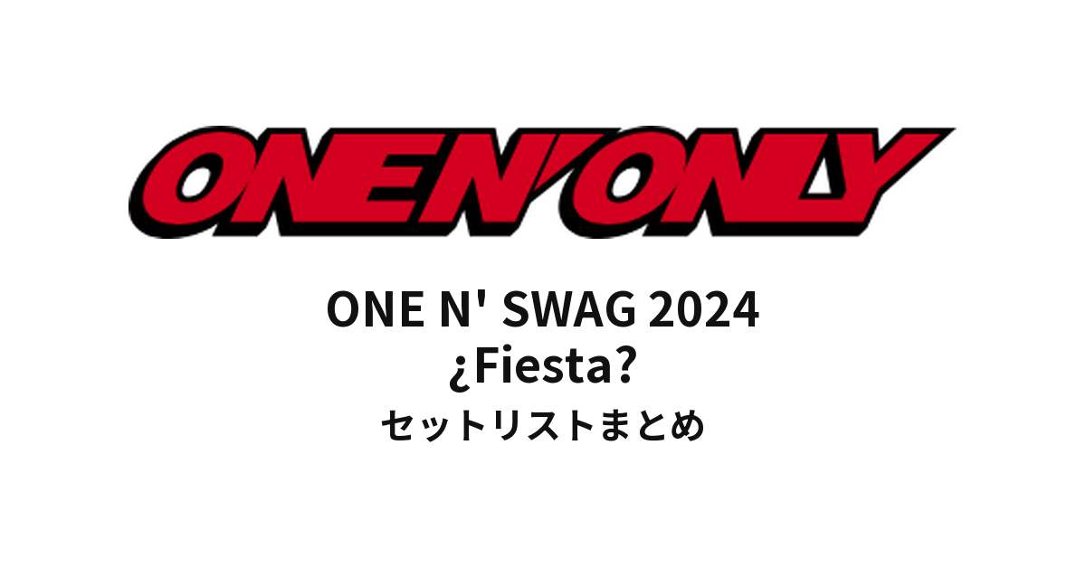 ONE N' SWAG 2024 ¿Fiesta? セットリストまとめ