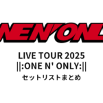 ONE N' ONLY LIVE TOUR 2025 ||:ONE N' ONLY:|| セットリストまとめ