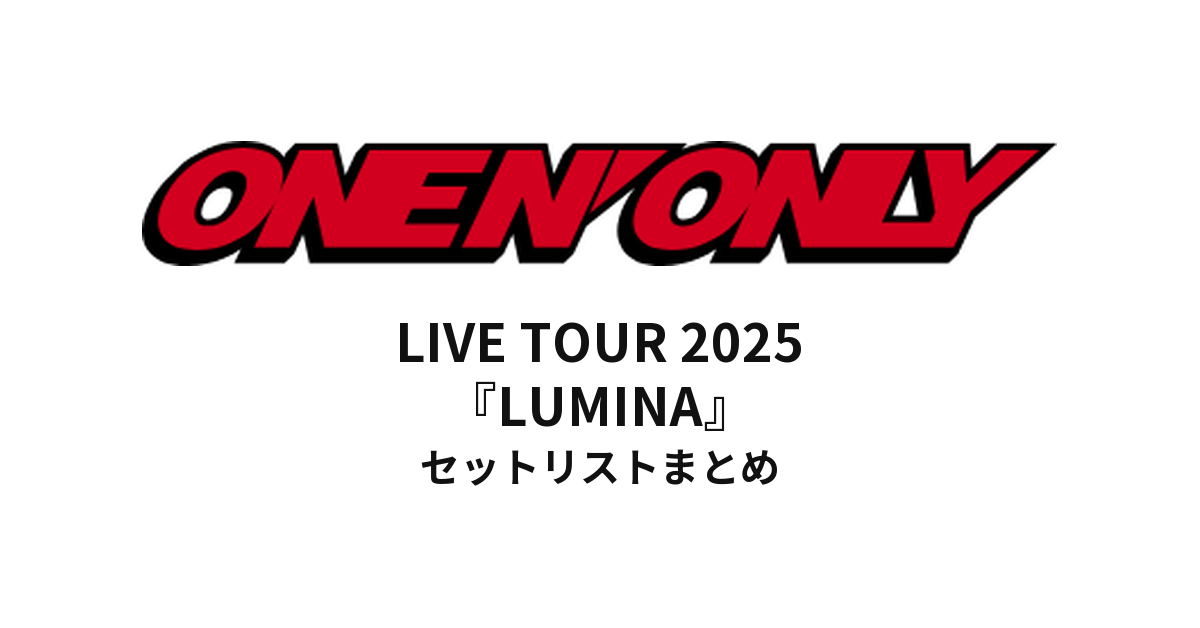 ONE N' ONLY LIVE TOUR 2025『LUMINA』セットリストまとめ