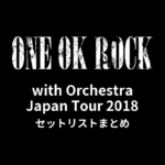 ONE OK ROCK with Orchestra Japan Tour 2018 セットリストまとめ