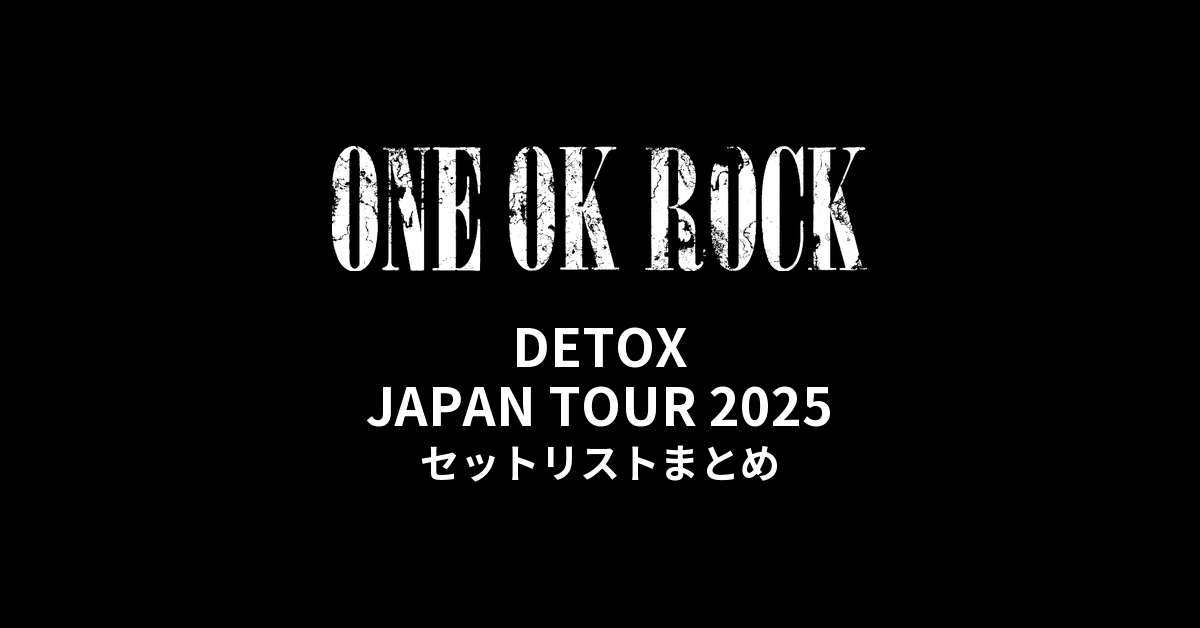ONE OK ROCK DETOX JAPAN TOUR 2025 全公演セットリストまとめ