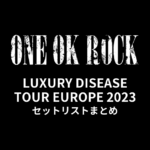 ONE OK ROCK LUXURY DISEASE TOUR EUROPE 2023 セットリストまとめ