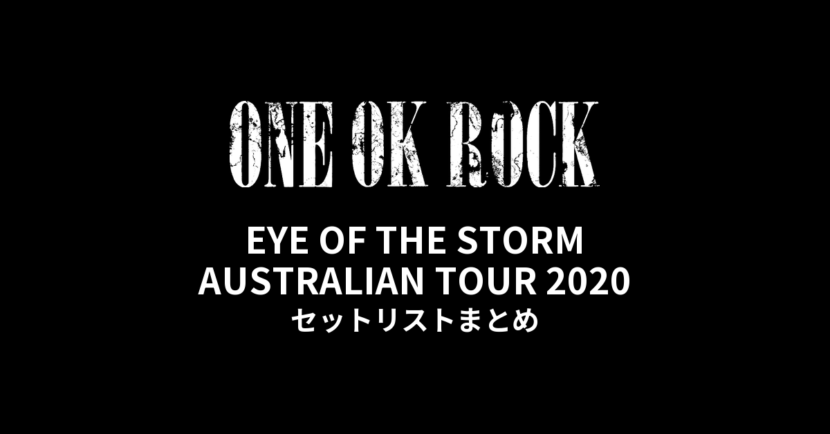 ONE OK ROCK EYE OF THE STORM AUSTRALIAN TOUR 2020 全公演セットリストまとめ