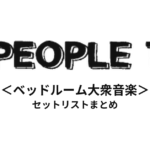PEOPLE1 ＜ベッドルーム大衆音楽＞ セットリストまとめ