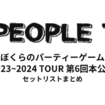 PEOPLE1 "ぼくらのパーティーゲーム" セットリストまとめ | 2023~2024 TOUR 第6回本公演