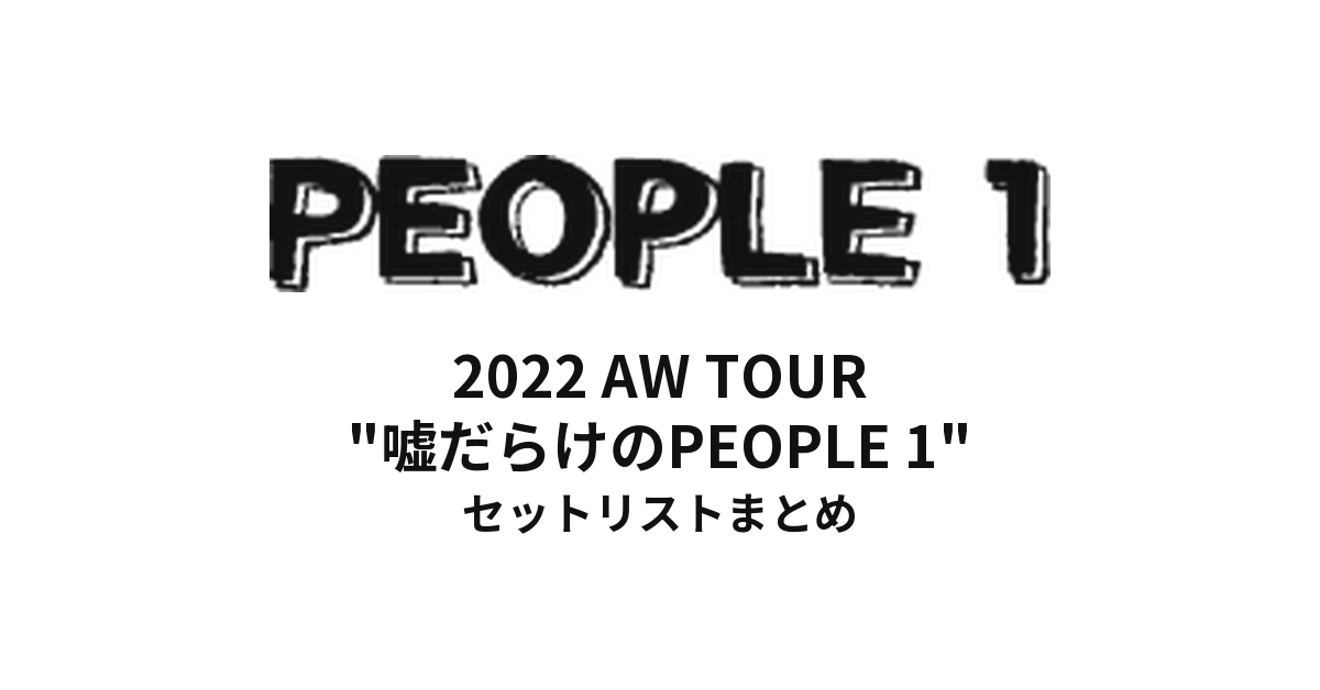 PEOPLE1 2022 AW TOUR "嘘だらけのPEOPLE 1" セットリストまとめ