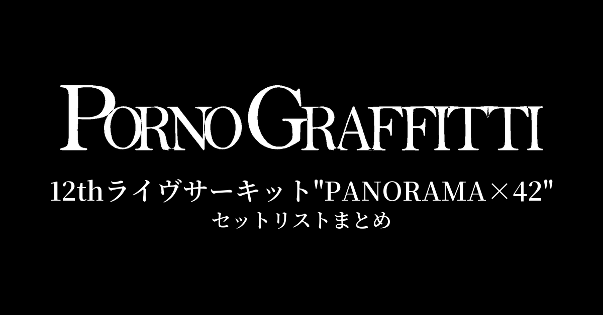 ポルノグラフィティ 12thライヴサーキット"PANORAMA×42" セットリストまとめ
