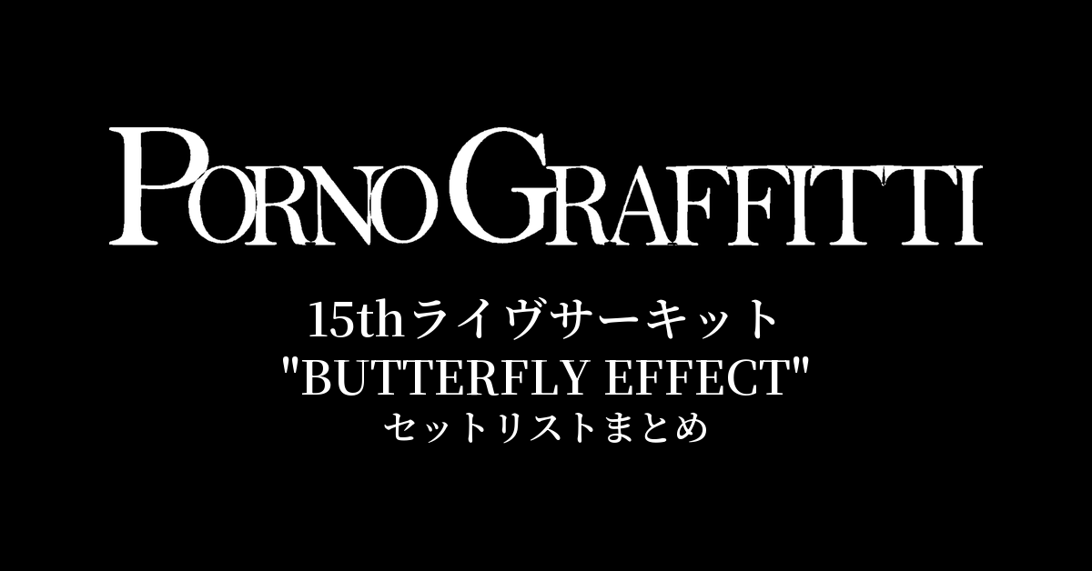 ポルノグラフィティ 15thライヴサーキット"BUTTERFLY EFFECT" セットリストまとめ