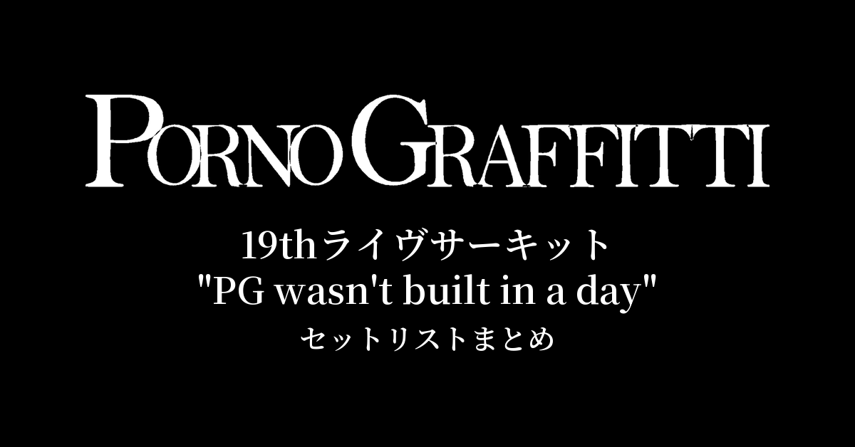 ポルノグラフィティ 19thライヴサーキット"PG wasn't built in a day" セットリストまとめ