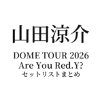 【山田涼介 セトリ】Ryosuke Yamada DOME TOUR 2026 Are You Red.Y? セットリストまとめ