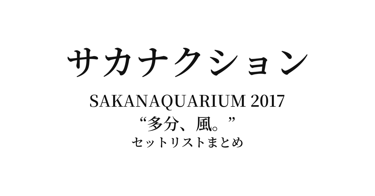 サカナクション SAKANAQUARIUM 2017 "多分、風。" 全公演セットリストまとめ