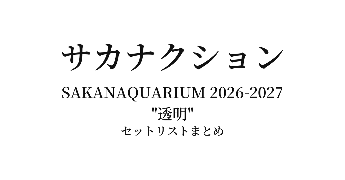 【サカナクション セトリ】SAKANAQUARIUM 2026-2027 "透明" 全公演セットリストまとめ