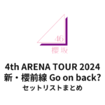 櫻坂46 新・櫻前線 Go on back? セットリストまとめ | 4th ARENA TOUR 2024