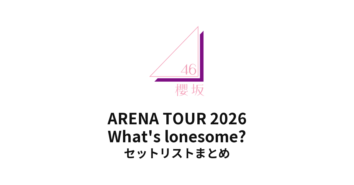 【櫻坂46 セトリ】ARENA TOUR 2026 What’s lonesome? 全公演セットリストまとめ