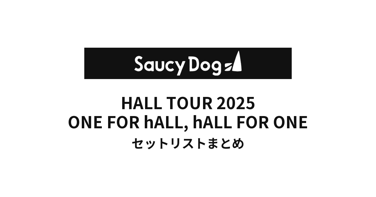Saucy Dog HALL TOUR 2025 ONE FOR hALL, hALL FOR ONE one TOUR全公演セットリストまとめ