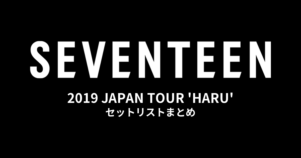 SEVENTEEN 2019 JAPAN TOUR 'HARU' セットリストまとめ