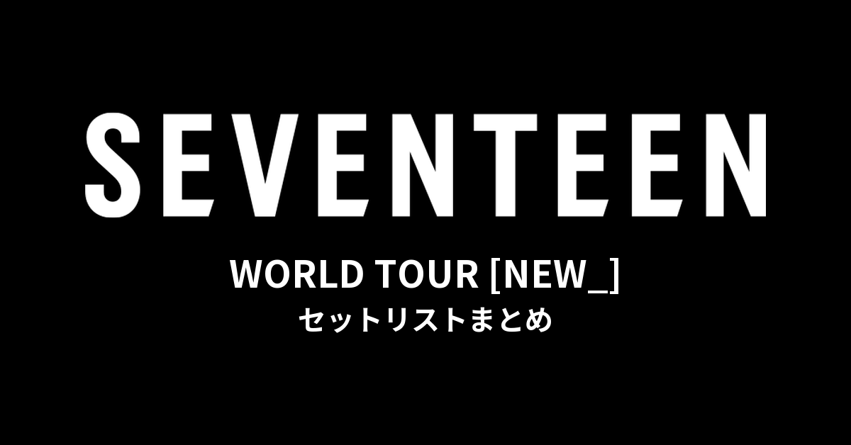 SEVENTEEN WORLD TOUR [NEW_] セットリストまとめ