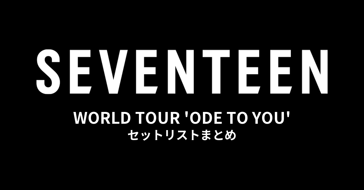 SEVENTEEN WORLD TOUR 'ODE TO YOU' セットリストまとめ