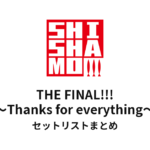 【SHISHAMO セトリ】SHISHAMO THE FINAL!!! ～Thanks for everything～ セットリストまとめ
