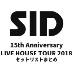 SID 15th Anniversary LIVE HOUSE TOUR 2018 セットリストまとめ