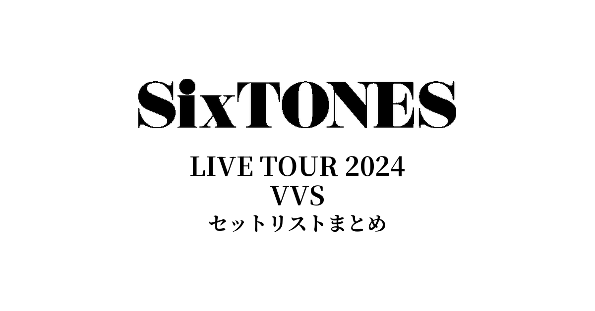 SixTONES LIVE TOUR 2024 VVSセットリストまとめ - もとりょこblog