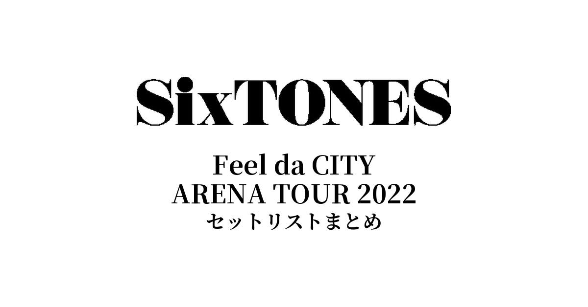 SixTONES Feel da CITY セットリストまとめ | ARENA TOUR 2022