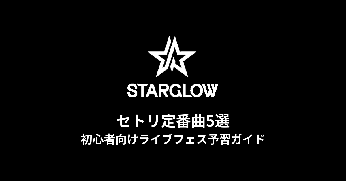 STARGLOWのセトリ定番曲5選！初心者向けライブフェス予習ガイド