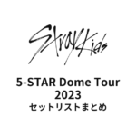 Stray Kids 5-STAR Dome Tour 2023 セットリストまとめ