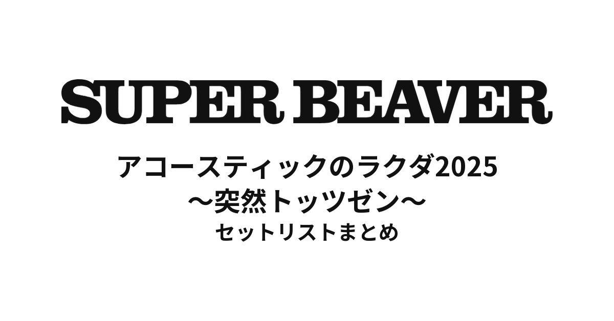 SUPER BEAVER「アコースティックのラクダ2025 ~突然トッツゼン~」セットリストまとめ