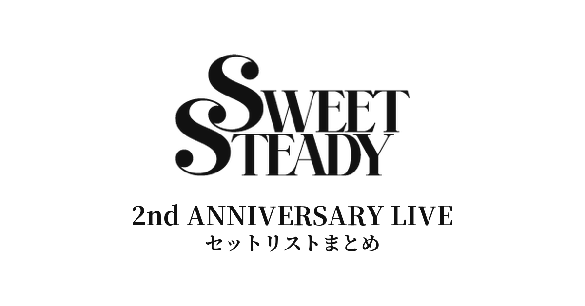 SWEET STEADY 2nd ANNIVERSARY LIVE セットリストまとめ