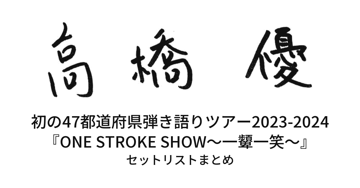 高橋優 初の47都道府県弾き語りツアー2023-2024『ONE STROKE SHOW〜一顰一笑〜』 セットリストまとめ