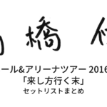 高橋優 全国ホール&アリーナツアー 2016-2017「来し方行く末」 セットリストまとめ