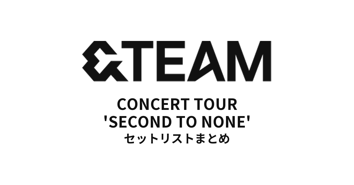 2024 &TEAM CONCERT TOUR 'SECOND TO NONE' セットリストまとめ