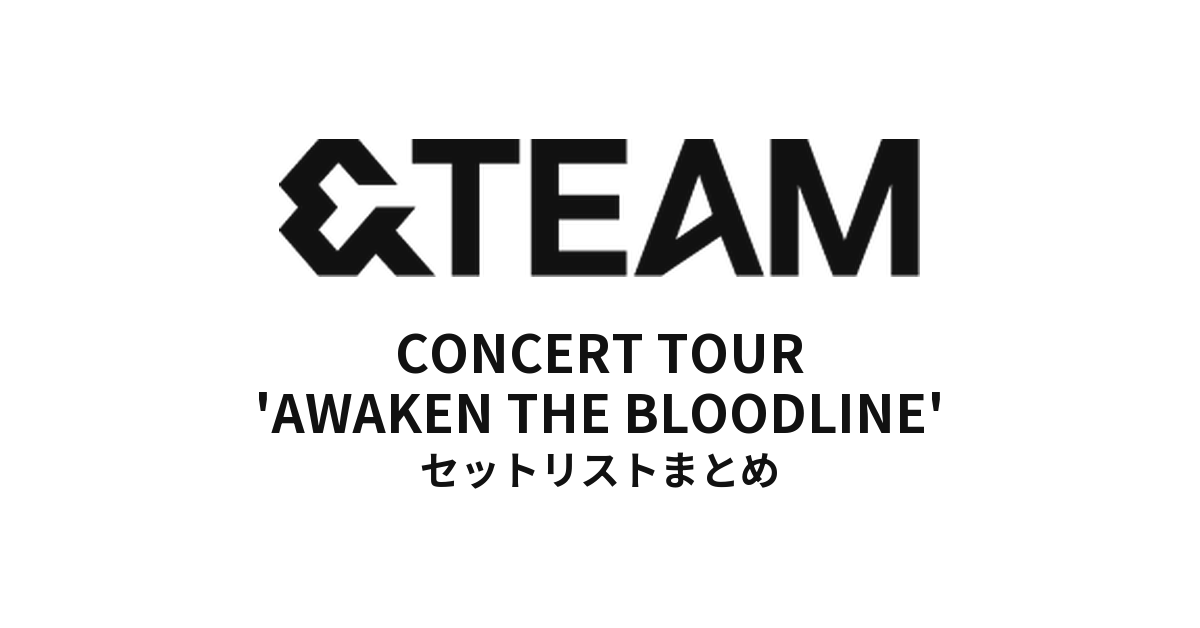 2025 &TEAM CONCERT TOUR 'AWAKEN THE BLOODLINE' セットリストまとめ