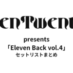 TenTwenty presents「Eleven Back vol.4」セットリストまとめ