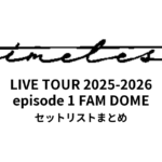 We're timelesz LIVE TOUR 2025-2026 episode 1 FAM DOME セットリストまとめ
