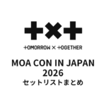【TXT セトリ】TOMORROW X TOGETHER 2026 TXT MOA CON IN JAPAN全公演セットリストまとめ