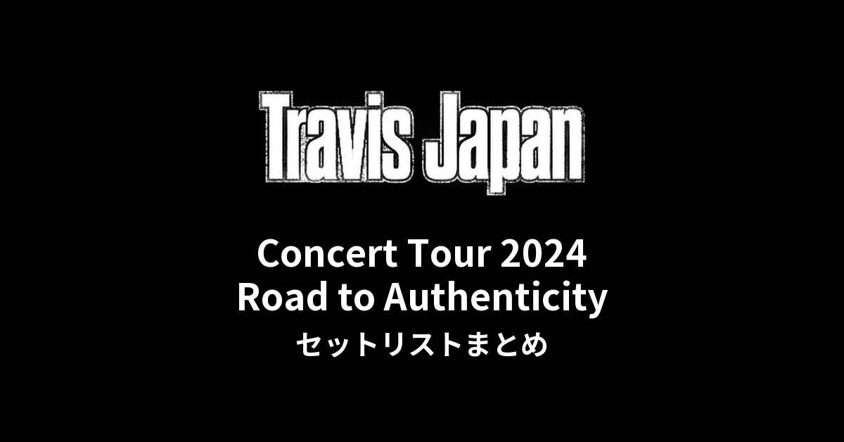 Travis Japan Concert Tour 2024 Road to Authenticity セットリストまとめ
