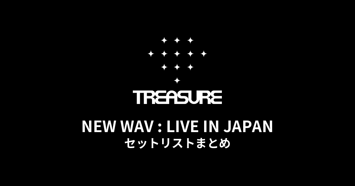 【TREASURE セトリ】NEW WAV : LIVE IN JAPAN 全公演セットリストまとめ