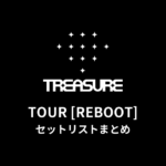 TREASURE TOUR [REBOOT] 全公演セットリストまとめ