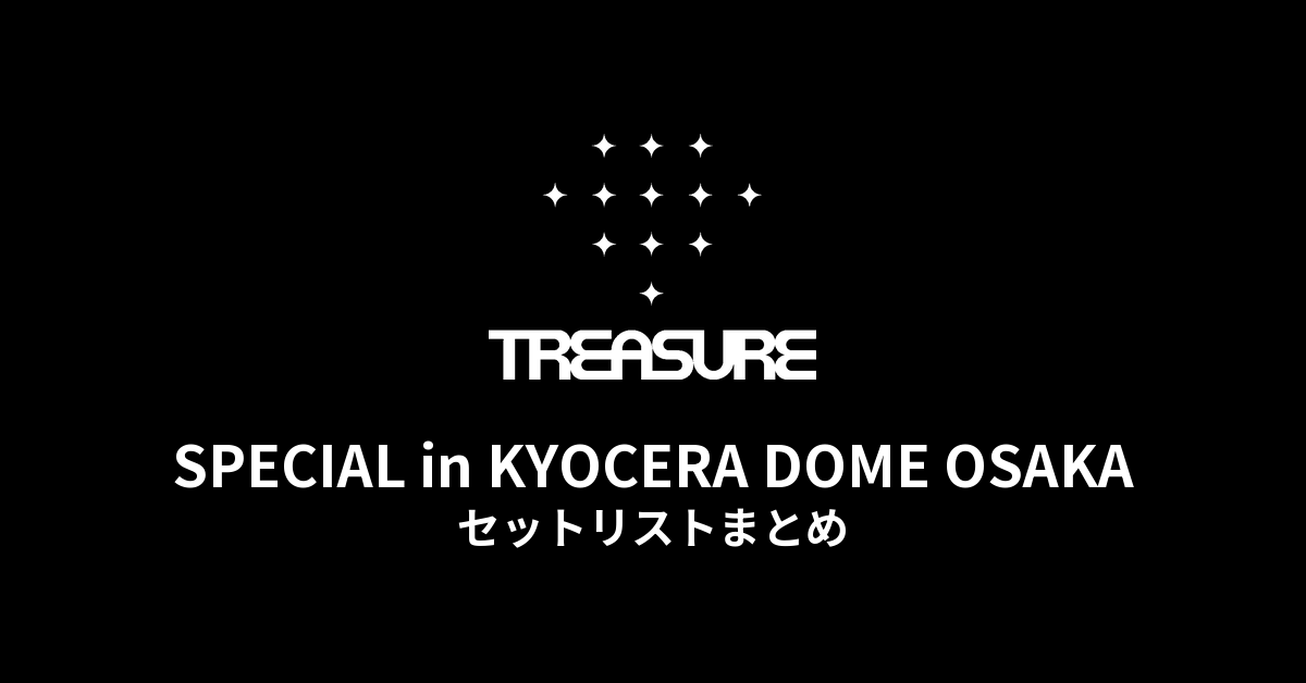 TREASURE SPECIAL in KYOCERA DOME OSAKA セットリストまとめ