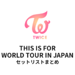 TWICE THIS IS FOR WORLD TOUR IN JAPANセットリストまとめ